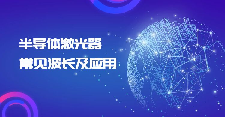 半導(dǎo)體激光器常見(jiàn)波長(zhǎng)及應(yīng)用